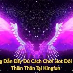 Hướng Dẫn Đầy Đủ Cách Chơi Slot Đôi Cánh Thiên Thần Tại Kingfun